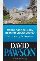 Where Has the Body Been for 2000 Years?: Church History for Beginners