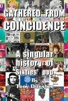 GATHERED FROM COINCIDENCE - A singular history of Sixties' pop