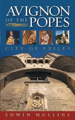 Avignon of the Popes: City of Exiles - Edwin Mullins - cover