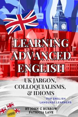 Learning Advanced English - jargon, colloquialisms, and idioms for English language learners - John C Burrow,Patricia Lave - cover