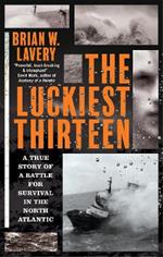 The Luckiest Thirteen: A True Story of a Battle for Survival in the North Atlantic
