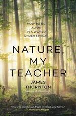 Nature is My Teacher: How to be Alive in a World under Threat
