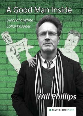 A Good Man Inside: Diary of a White Collar Prisoner - Will Phillips - cover