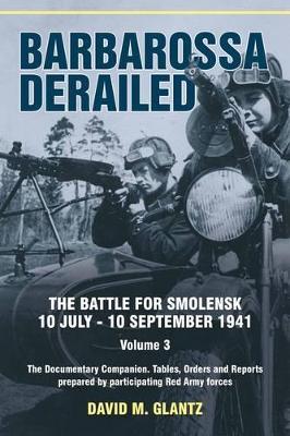 Barbarossa Derailed: Volume 3: The Battle for Smolensk, 10 July-10 September 1941. Volume 3 - David M. Glantz - cover