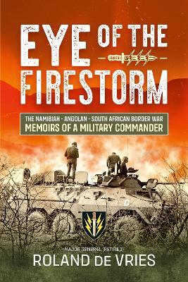 Eye of the Firestorm: The Namibian - Angolan - South African Border War - Memoirs of a Military Commander - Roland de Vries - cover