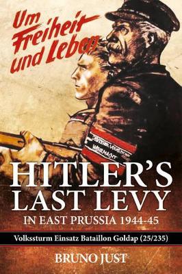 Hitler’s Last Levy in East Prussia: Volkssturm Einsatz Bataillon Goldap (25/235) 1944-45 - Bruno Just - cover