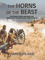 The Horns of the Beast: The Swakop River Campaign and World War I in South-West Africa 1914-15