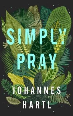 Simply Pray: 12 Steps to a Transformed Life - Johannes Hartl - cover