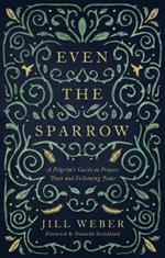 Even the Sparrow: A Pilgrim's Guide to Prayer, Trust and Following Jesus