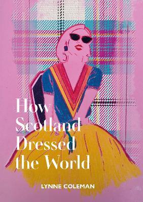 How Scotland Dressed the World - Lynne Coleman - cover