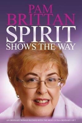Spirit Shows the Way: An Ordinary Woman Blessed With the Most Extraordinary Gift - Pam Brittan - cover