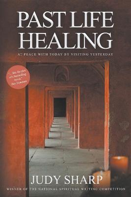 Past Life Healing: At Peace With Today By Visiting Yesterday - Judy Sharp - cover