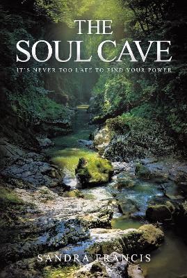 The Soul Cave: It's Never Too Late to Find Your Power - Sandra Francis - cover