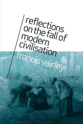 Reflections on the Fall of Modern Civilisation - Francis Vairley - cover