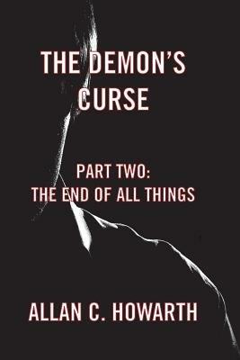 The Demon's Curse Part Two: The End of All Things - Allan C. Howarth - cover