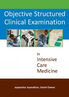 Objective Structured Clinical Examination in Intensive Care Medicine - Jeyasankar Jeyanathan,Daniel Owens - cover