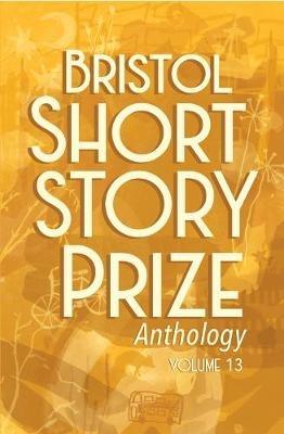 Bristol Short Story Prize Anthology Volume 13 - cover