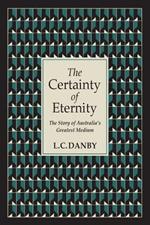 The Certainty of Eternity: The Story of Australia's Greatest Medium