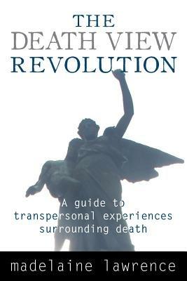 The Death View Revolution: A Guide to Transpersonal Experiences Surrounding Death - Madelaine Lawrence - cover