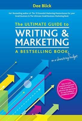 The Ultimate Guide to Writing and Marketing a Bestselling Book - on a Shoestring Budget - Dee Blick - cover