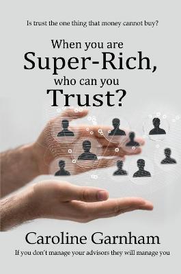 When you are Super-Rich, who can you Trust? - Caroline Garnham - cover