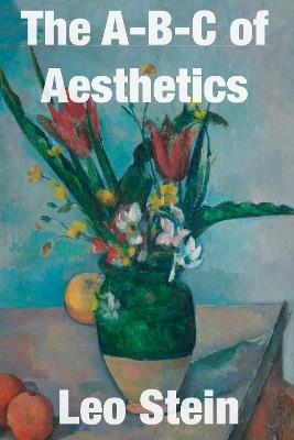 The A-B-C of Aesthetics - Leo Stein - cover