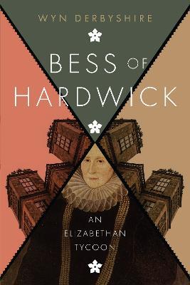 Bess of Hardwick: An Elizabethan Tycoon - Wyn Derbyshire - cover