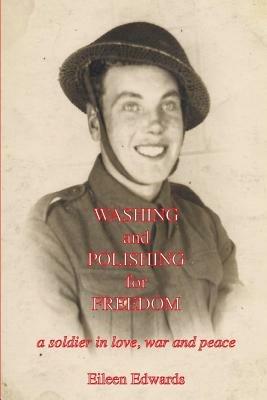 Washing and Polishing for Freedom: A Soldier in Love, War and Peace - Eileen Edwards - cover