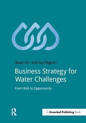 Business Strategy for Water Challenges: From Risk to Opportunity - Stuart Orr,Guy Pegram - cover