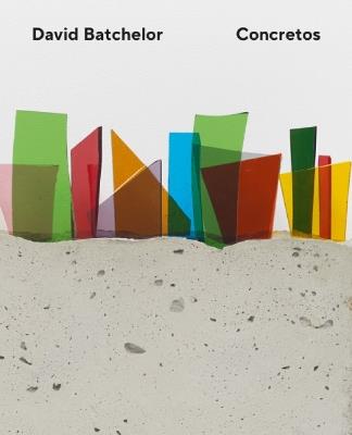 David Batchelor – Concretos - David Batchelor,Eleanor Nairne,Adrian Forty - cover