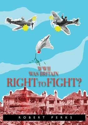 WWII: Was Britain Right to Fight? - Robert Perks - cover