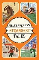 Shakespeare's Strangest Tales: Extraordinary but True Tales from 400 Years of Shakespearean Theatre - Iain Spragg - cover