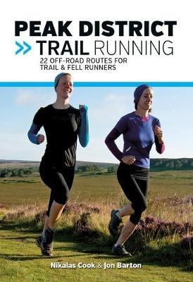 Peak District Trail Running: 22 off-road routes for trail & fell runners - Nikalas Cook,Jon Barton - cover