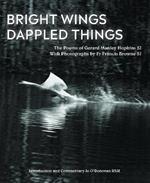Bright Wings, Dappled Things: Poems of Gerard Manley Hopkins SJ  & Photographs by Fr Browne SJ