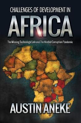 Challenges of Development in Africa: The Missing Technology Link, the Morbid Corruption Pandemic - Austin Aneke - cover