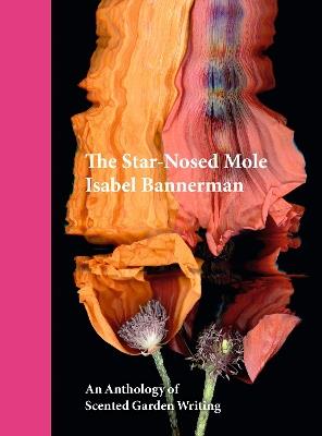 The Star-Nosed Mole: An Anthology of Scented Garden Writing - Isabel Bannerman - cover