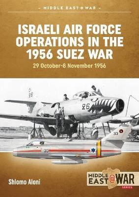 Israeli Air Force Operations in the 1956 Suez War: 29 October-8 November 1956 - Shlomo Aloni - cover