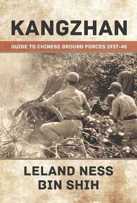 Kangzhan: Guide to Chinese Ground Forces 1937–45 - Leland Ness,Bin Shih - cover