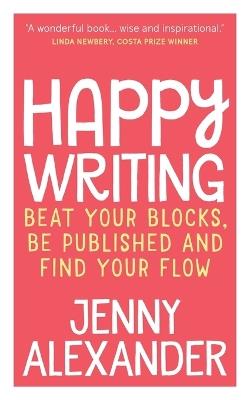 Happy Writing: Beat Your Blocks, be Published and Find Your Flow - cover