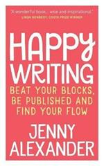Happy Writing: Beat Your Blocks, be Published and Find Your Flow