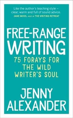 Free-Range Writing: 75 Forays For The Wild Writer's Soul - Jenny Alexander - cover