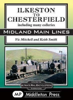 Ilkeston To Chesterfield: including many colleries - Vic Mitchell - cover