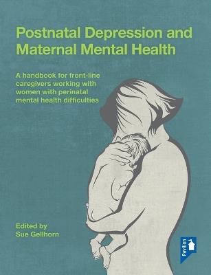 Postnatal Depression and Maternal Mental Health: A Handbook for Frontline Caregivers Working with Women with Perinatal Mental Health Difficulties - Sue Gellhorn - cover