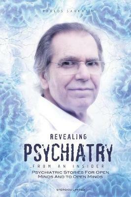 Revealing Psychiatry... from an Insider: Psychiatric Stories for Open Minds and to Open Minds - Pavlos Sakkas - cover