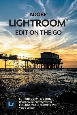 Adobe Lightroom - Edit on the Go (2025 Release) - Victoria Bampton - cover