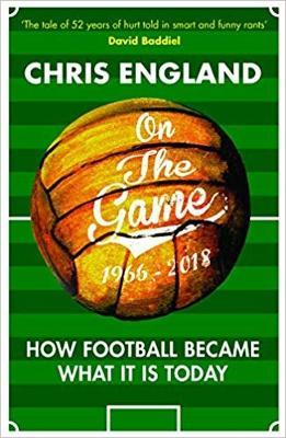 On the Game: How Football Became What it is Today - Chris England - cover