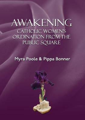 Awakening - Catholic Women's Ordination From The Public Square - Myra Poole,Pippa Bonner - cover
