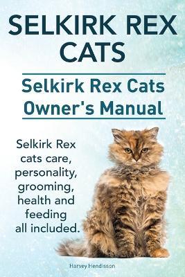 Selkirk Rex Cats. Selkirk Rex Cats Ownerss Manual. Selkirk Rex cats care, personality, grooming, health and feeding all included. - Harvey Hendisson - cover