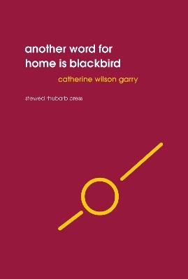 Another word for home is blackbird - Catherine Wilson Garry - cover