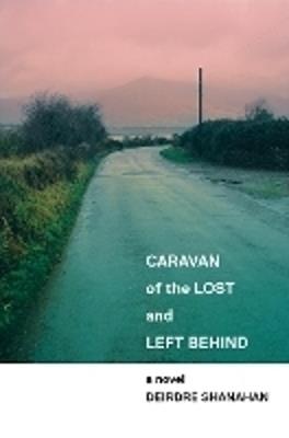 Caravan of The Lost and Left Behind - Deirdre Shanahan - cover